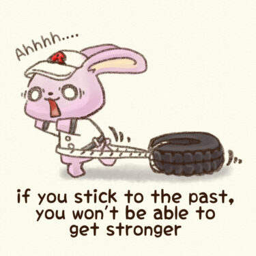 if you stick to the past, you won’t be able to get stronger