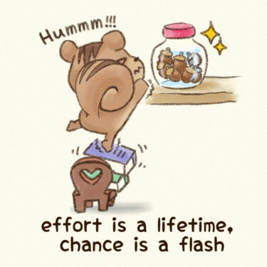 effort is a lifetime, chance is a flash