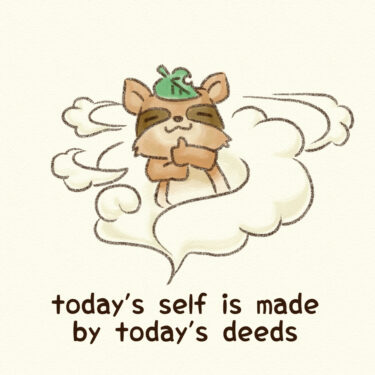 today’s self is made by today’s deeds