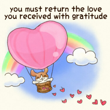 you must return the love you received with gratitude