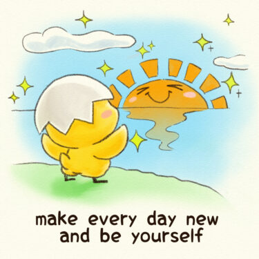 make every day new and be yourself