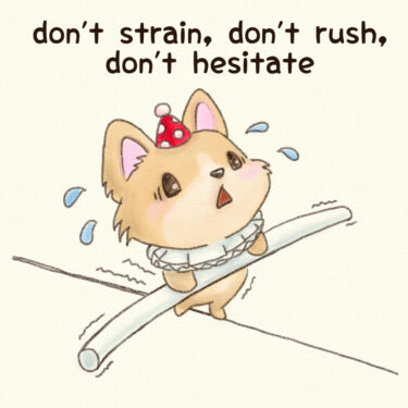 don’t strain, don’t rush, don’t hesitate