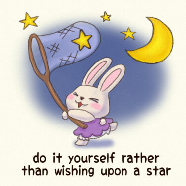 do it yourself rather than wishing upon a star