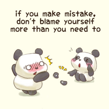 if you make mistake, don’t blame yourself more than you need to