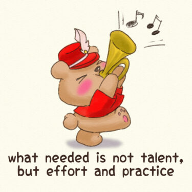 what needed is not talent, but effort and practice