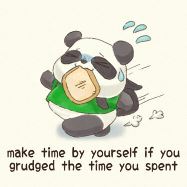 make time by yourself if you grudged the time you spent