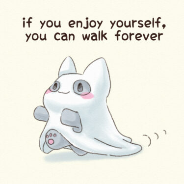 if you enjoy yourself, you can walk forever