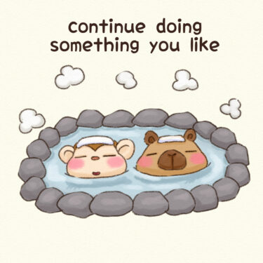 continue doing something you like