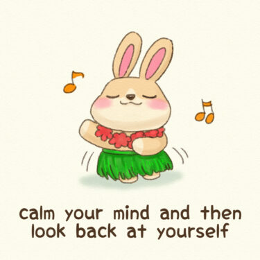 calm your mind and then look back at yourself