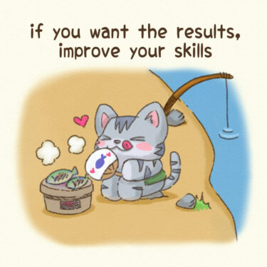 if you want the results, improve your skills
