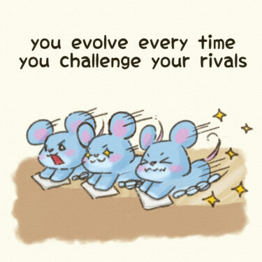 you evolve every time you challenge your rivals