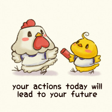 your actions today will lead to your future