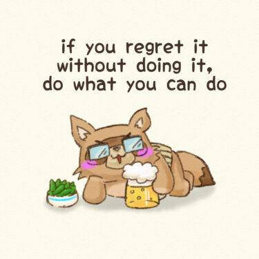if you regret it without doing it, do what you can do