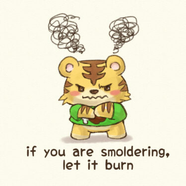 if you are smoldering, let it burn