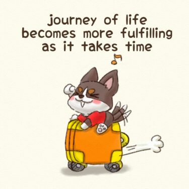 journey of life becomes more fulfilling as it takes time