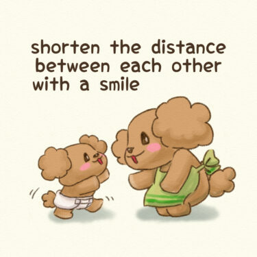 shorten the distance between each other with a smile