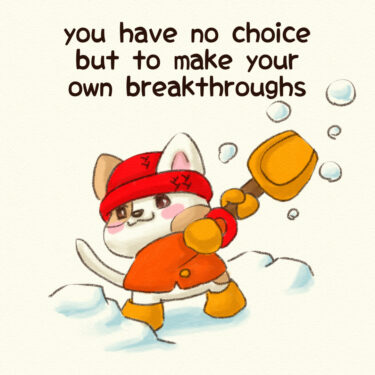 you have no choice but to make your own breakthroughs
