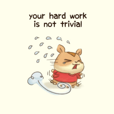 your hard work is not trivial