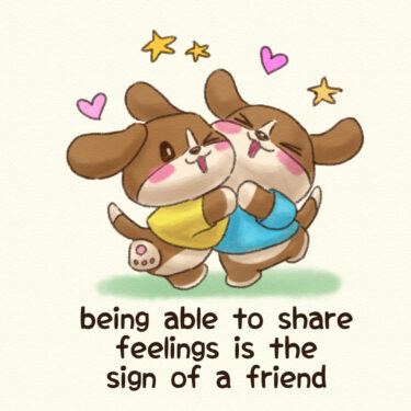 being able to share feelings is the sign of a friend