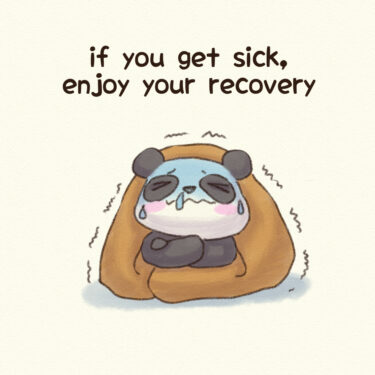 if you get sick, enjoy your recovery