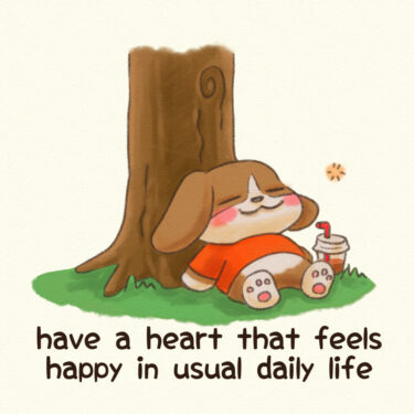 have a heart that feels happy in usual daily life