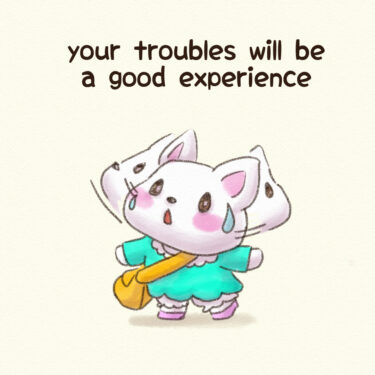 your troubles will be a good experience
