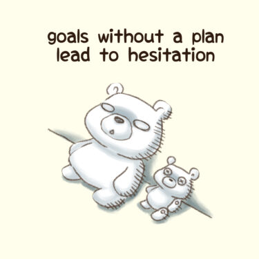 goals without a plan lead to hesitation