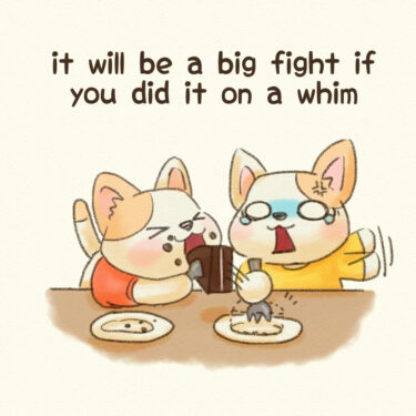 it will be a big fight if you did it on a whim