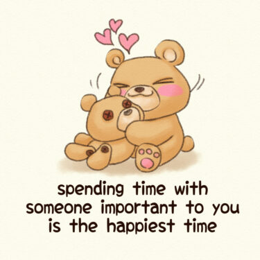 spending time with someone important to you is the happiest time