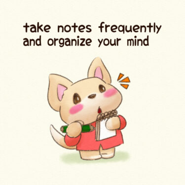 take notes frequently and organize your mind