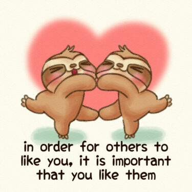 in order for others to like you, it is important that you like them