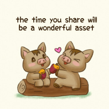 the time you share will be a wonderful asset