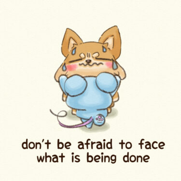 don’t be afraid to face what is being done