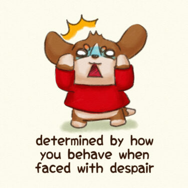 determined by how you behave when faced with despair