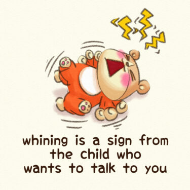 whining is a sign from the child who wants to talk to you