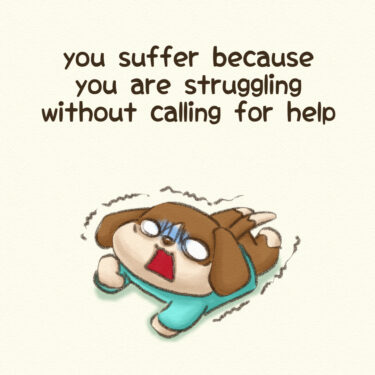 you suffer because you are struggling without calling for help