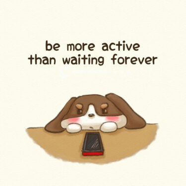 be more active than waiting forever