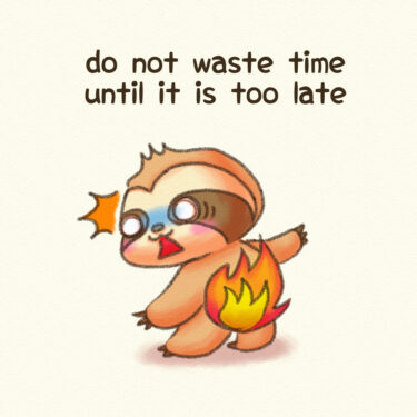 do not waste time until it is too late
