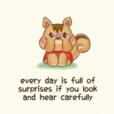 every day is full of surprises if you look and hear carefully