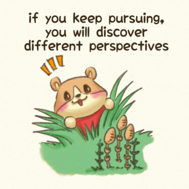 if you keep pursuing, you will discover different perspectives