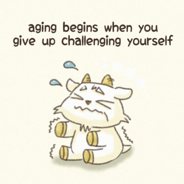 aging begins when you give up challenging yourself