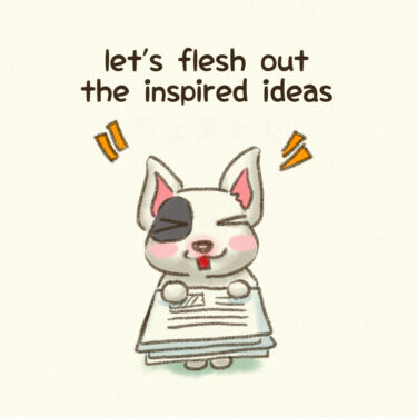 let’s flesh out the inspired ideas