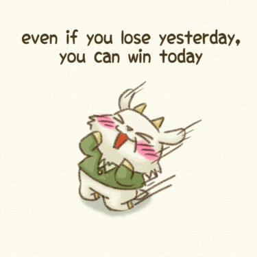 even if you lose yesterday, you can win today