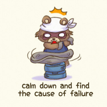 calm down and find the cause of failure