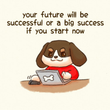 your future will be successful or a big success if you start now