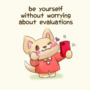be yourself without worrying about evaluations