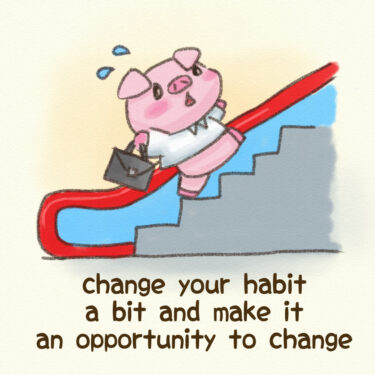 change your habit a bit and make it an opportunity to change