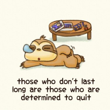 those who don’t last long are those who are determined to quit