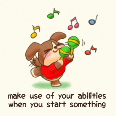 make use of your abilities when you start something